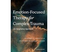 Emotion-Focused Therapy for Complex Trauma: An Integrative Approach (2nd edition)