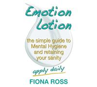 Emotion Lotion: the simple guide to Mental Hygiene and retaining your sanity