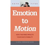 Emotion to Motion: How the Mind Impacts Your Dog's Mobility (Loyal Companion Guide)