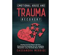 Emotional Abuse and Trauma Recovery: Breaking Free from Abusive and Toxic Relationships by Reclaiming Your Life; Gaslighting, Manipulation, Lying, Narcissistic Abuse, and More