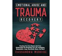Emotional Abuse and Trauma Recovery: Breaking Free from Abusive and Toxic Relationships by Reclaiming Your Life; Gaslighting, Manipulation, Lying, ... and More (Better Relationships, Better Life)