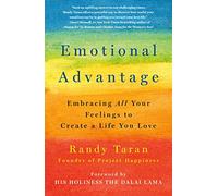 Emotional Advantage: Embracing All Your Feelings to Create a Life You Love