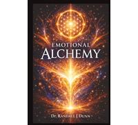 Emotional Alchemy: Harnessing the Energy Within to Design Your Reality