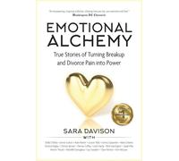 Emotional Alchemy: The True Stories of Turning Breakup and Divorce Pain into Power