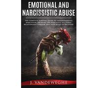 Emotional and Narcissistic Abuse: The Complete Survival Guide to Understanding Narcissism, Escaping the Narcissist in a Toxic Relationship Forever, and Your Road to Recovery
