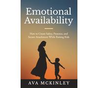 Emotional Availability: How to Create Safety, Presence, and Secure Attachment While Raising Kids (Cycle-Breaking Parenting Series)