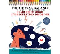 EMOTIONAL BALANCE Workbook For Children With DISRUPTIVE MOOD DYSREGULATION DISORDER. This workbook offers a variety of purposeful and interactive ... with ADHD, aiming to enhance their self-awar