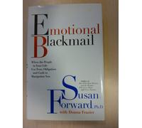 Emotional Blackmail: When the People in Your Life Use Fear, Obligation and Guilt to Manipulate You