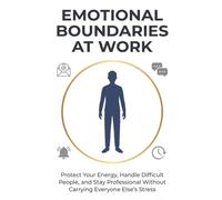 Emotional Boundaries at Work: Protect Your Energy, Handle Difficult People, and Stay Professional Without Carrying Everyone Else's Stress (The Better Work Life Series)