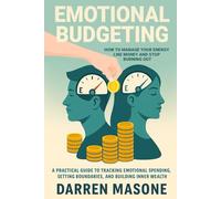 Emotional Budgeting: How to Manage Your Energy Like Money and Stop Burning Out: A Practical Guide to Tracking Emotional Spending, Setting Boundaries, and Building Inner Wealth