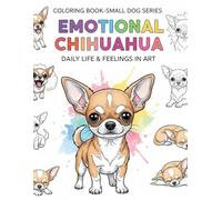 EMOTIONAL CHIHUAHUA: DAILY LIFE & FEELINGS IN ART (COLORING BOOK - SMALL DOG SERIES)