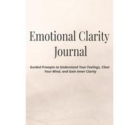 Emotional Clarity Journal: Guided Prompts to Understand Your Feelings, Clear Your Mind, and Gain Inner Clarity