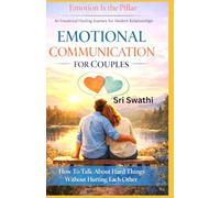 EMOTIONAL COMMUNICATION FOR COUPLES: How To Talk About Hard Things Without Hurting Each Other (Emotion Is The Pillar)