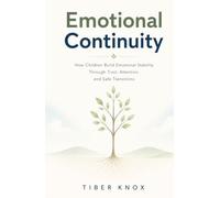 EMOTIONAL CONTINUITY: How Children Build Emotional Stability Through Trust, Attention, and Safe Transitions