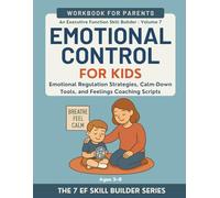 Emotional Control for Kids: Emotional Regulation Strategies, Calm-Down Tools, and Feelings Coaching Scripts (Ages 3-8): An Executive Function Skill Builder Workbook for Parents