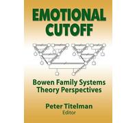 Emotional Cutoff: Bowen Family Systems Theory Perspectives (Haworth Marriage and the Family)