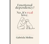 Emotional dependency? No, It's real love: Stories, science, and emotional truth about a bond that transforms lives