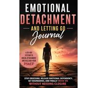 Emotional Detachment and Letting Go Journal for Women: A 60-Day System to Break Attachment and Reclaim Your Power: Stop Obsessing, Release Emotional ... and Finally Move On Without Needing Closure