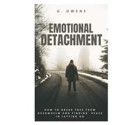 Emotional Detachment: How to Break Free from Overwhelm and Finding Peace in Letting Go