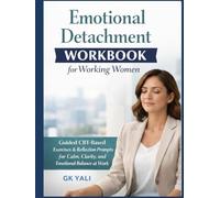 Emotional Detachment Workbook for Working Women: Guided CBT-Based Exercises & Reflection Prompts to Stop Overthinking, Set Healthy Boundaries, Reduce ... Women Emotional Healing Workbook Series)