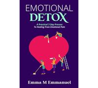 EMOTIONAL DETOX: A Practical 3 Day Process To Healing From Emotional Pain
