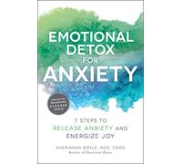 Emotional Detox for Anxiety: 7 Steps to Release Anxiety and Energize Joy