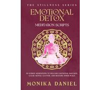 Emotional Detox Meditation Scripts: 15 Guided Meditations to Release Emotional Baggage, Clear Mental Clutter, and Restore Inner Peace (The Stillness Series)