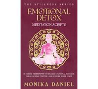 Emotional Detox Meditation Scripts: 15 Guided Meditations to Release Emotional Baggage, Clear Mental Clutter, and Restore Inner Peace (The Stillness Series)
