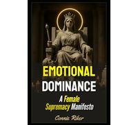 Emotional Dominance: A Female Supremacy Manifesto (Radical Feminism Fatale (satire))