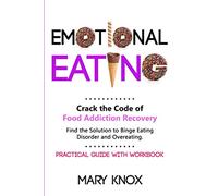 Emotional Eating: Crack the Code of Food Addiction Recovery. Find the Solution to Binge Eating Disorder and Overeating. Practical Guide with Workbook.