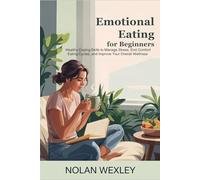 Emotional Eating for Beginners: Healthy Coping Skills to Manage Stress, End Comfort Eating Cycles, and Improve Your Overall Wellness