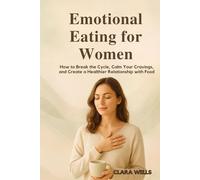 Emotional Eating for Women: How to Break the Cycle, Calm Your Cravings, and Create a Healthier Relationship with Food