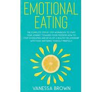 Emotional Eating: The complete step by step workbook to start your journey toward food freedom: How to stop overeating and develop a healthy relationship with food, nurturing yourself mindfully