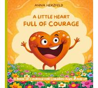 Emotional Education Book for Children Ages 3-7 - A Little Heart Full of Courage!: Help your children overcome their fears, believe in themselves, and face challenges with empathy and courage