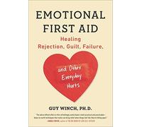 Emotional First Aid: Healing Rejection, Guilt, Failure, and Other Everyday Hurts by Winch Ph.D., Guy (2014) Paperback