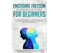 Emotional Freedom Techniques and Tapping for Beginners: EFT Tapping Solution Manual: 7 Effective Tapping Therapy Techniques for Overcoming Anxiety and Stress with Anxiety and Phobia Scripts