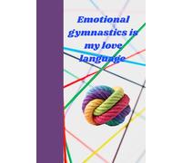 Emotional Gymnastics is My Love Language: A Journal for the Emotionally Flexible