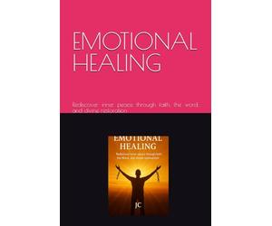 EMOTIONAL HEALING: Rediscover inner peace through faith, the word, and divine restoration