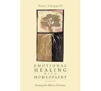 Emotional Healing with Homeopathy: Treating the Effects of Trauma