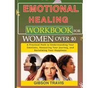 Emotional Healing Workbook for Women Over 40: A Practical Path to Understanding Your Emotions, Honouring Your Journey, and Reclaiming Your Happiness