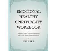 Emotional Healthy Spirituality Workbook: Spiritual growth can't flourish when emotional development is stunted