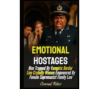 Emotional Hostages: Men Trapped By Vampiric Border Line Crybully Women Empowered By Female Supremacist Family Law (Redpilled Progressive (satire))
