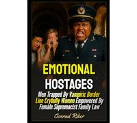 Emotional Hostages: Men Trapped By Vampiric Border Line Crybully Women Empowered By Female Supremacist Family Law (Redpilled Progressive (satire))