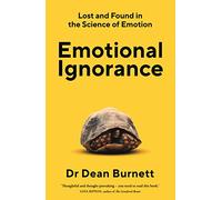 Emotional Ignorance: Lost and found in the science of emotion by Dean Burnett Pa