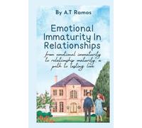 Emotional Immaturity in Relationships: How to Identify, Address, and Heal Relationship Challenges