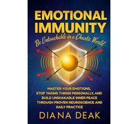 Emotional Immunity: Be Untouchable in a Chaotic World: Master Your Emotions, Stop Taking Things Personally, and Build Unshakable Inner Peace Through Proven Neuroscience and Daily Practice