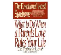 Emotional Incest Syndrome: What to Do When a Parent's Love Rules Your Life