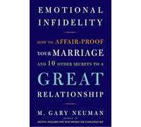 Emotional Infidelity: How to Affair-Proof Your Marriage and 10 Other Secrets to a Great Relationship