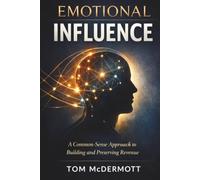 Emotional Influence: A Common Sense Approach to Building and Preserving Revenue