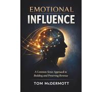 Emotional Influence: A Common Sense Approach to Building and Preserving Revenue